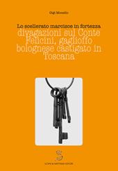 Lo scellerato marcisce in fortezza. Divagazioni sul conte Felicini, gaglioffo bolognese castigato in Toscana