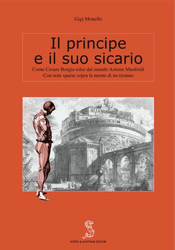 Il principe e il suo sicario. Come Cesare Borgia tolse dal mondo Astorre Manfredi - Gigi Monello - Libro Scepsi & Mattana 2014 | Libraccio.it