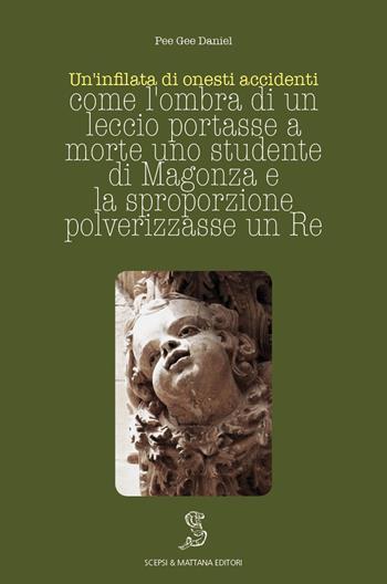 Un' infilata di onesti accidenti. Come l'ombra di un leccio portasse a morte uno studente di Magonza e la sproporzione polverizzasse un Re - Pee Gee Daniel - Libro Scepsi & Mattana 2016 | Libraccio.it
