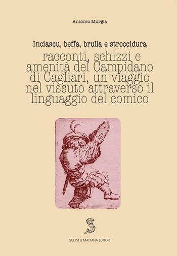 Inciascu, beffa, brulla e stroccidura. Racconti, schizzi e amenità del Campidano di Cagliari. Un viaggio nel vissuto attraverso il linguaggio del comico. Ediz. italiana e sarda - Antonio Murgia - Libro Scepsi & Mattana 2022 | Libraccio.it