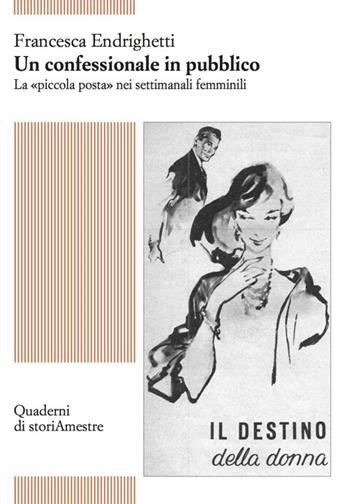 Un confessionale in pubblico. La «piccola posta» nei settimanali femminili - Francesca Endrighetti - Libro Storiamestre 2015, Quaderni di Storiamestre | Libraccio.it