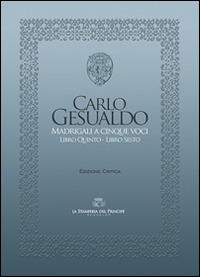 Madrigali a cinque voci (Libro quinto e Libro sesto). Ediz. critica - Carlo Gesualdo - Libro La Stamperia del Principe 2013 | Libraccio.it