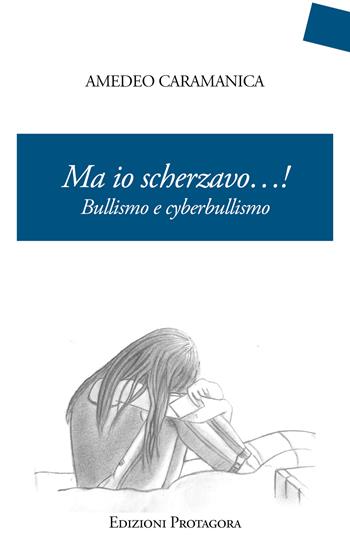 Ma io scherzavo...! Bullismo e cyberbullismo - Amedeo Caramanica - Libro Protagora 2019 | Libraccio.it