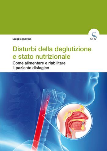 Disturbi della deglutizione e stato nutrizionale. Come alimentare e riabilitare il paziente disfagico - Luigi Bonavina - Libro SICS 2016 | Libraccio.it