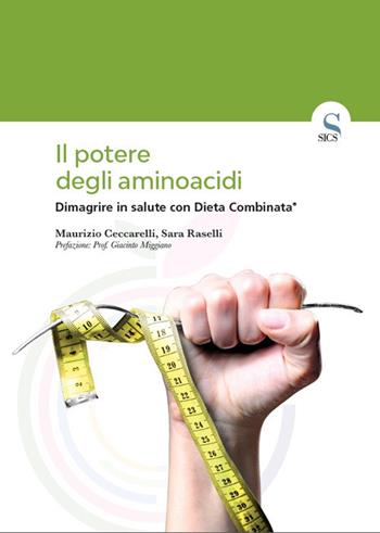 Il potere degli aminoacidi. Dimagrire in salute con Dieta Combinata® - Maurizio Ceccarelli, Sara Raselli - Libro SICS 2017 | Libraccio.it