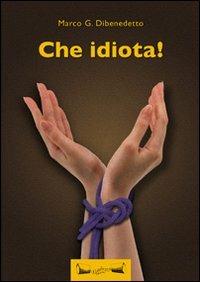 Che idiota! - Marco G. Dibenedetto - Libro Kilometrozero 2012 | Libraccio.it