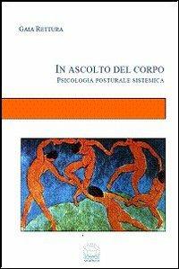 In ascolto del corpo. Psicologia posturale sistemica - Gaia Rettura - Libro Venetucci 2012 | Libraccio.it