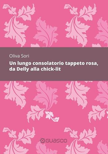 Un lungo consolatorio tappeto rosa, da Delly alla chick-lit - Oliva Sori - Libro Guasco Libri e Cinema 2017 | Libraccio.it