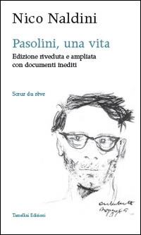 Pasolini, una vita - Nico Naldini - Libro Tamellini 2014, Soeur du rêve | Libraccio.it