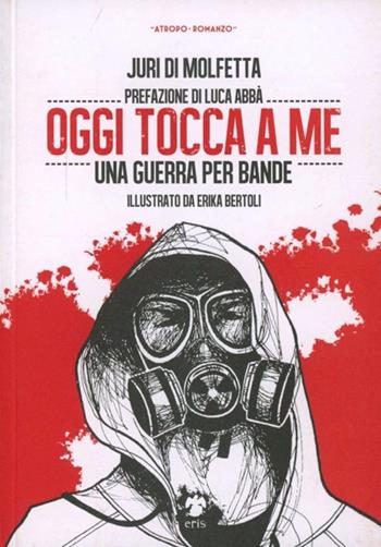 Oggi tocca a me. Una guerra per bande - Juri Di Molfetta - Libro Eris 2013, Atropo narrativa | Libraccio.it