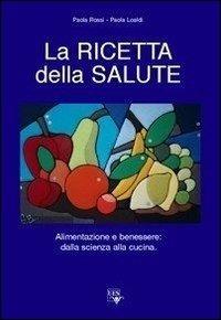 La ricetta della salute. Alimentazione e benessere: dalla scienza alla cucina - Paola Rossi, Paola Loaldi - Libro Ues 2012 | Libraccio.it