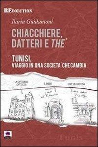 Chiacchiere, datteri e thé. Tunisi, viaggio in una società che cambia - Ilaria Guidantoni - Libro Albeggi 2013, Revolution | Libraccio.it