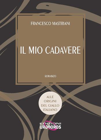 Il mio cadavere - Francesco Mastriani - Libro Uroboros 2015, Libridini | Libraccio.it