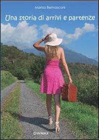 Una storia di arrivi e partenze - Marisa Bernasconi - Libro GWMAX 2014 | Libraccio.it