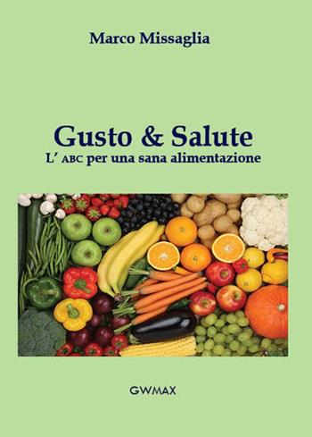 Gusto & salute. L'ABC per una sana alimentazione - Marco Missaglia - Libro GWMAX 2015 | Libraccio.it