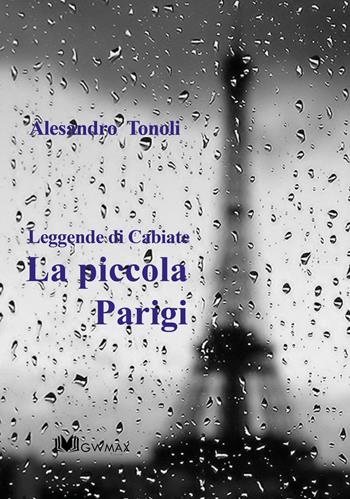 La piccola Parigi. Leggende di Cabiate - Alesandro Tonoli - Libro GWMAX 2015 | Libraccio.it