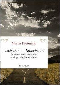 Decisione-indecisione. Dramma della decisione e utopia dell'indecisione - Marco Fortunato - Libro Inschibboleth 2013, Passages | Libraccio.it