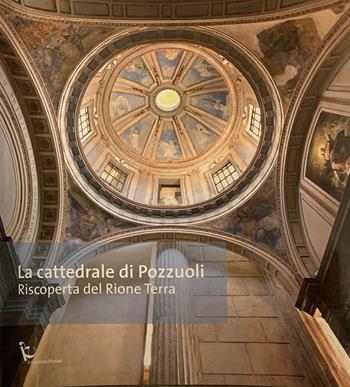 La cattedrale di Pozzuoli. Riscoperta del Rione Terra  - Libro Iniziative Editoriali (Quarto) 2020 | Libraccio.it