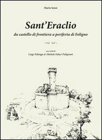 Sant'Eraclio. Da castello di frontiera a periferia di Foligno, con scritti di Luigi Polanga e Michele Faloci Pulignani - Mario Sensi - Libro Il Formichiere 2012 | Libraccio.it