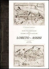 Sacro pellegrinaggio alli celebri e divoti santuari di Loreto-Assisi - Vincenzo Coronelli - Libro Il Formichiere 2012 | Libraccio.it