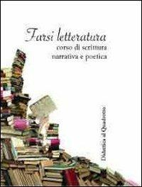 Farsi letteratura. Corso di scrittura narrativa e poetica  - Libro Il Quadrotto 2013 | Libraccio.it