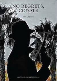 No regrets Coyote. Niente rimorsi Coyote - John Dufresne - Libro ED-Enrico Damiani Editore 2014, Gulliver | Libraccio.it