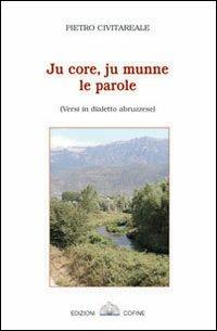Ju core, ju munne, le parole. Versi in dialetto abruzzese - Pietro Civitareale - Libro Cofine 2013 | Libraccio.it