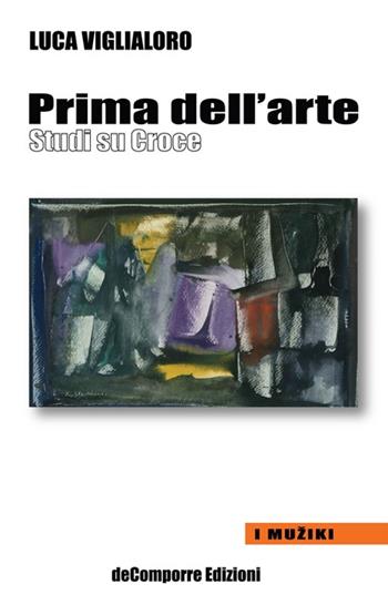 Prima dell'arte. Studi su Croce - Luca Viglialoro - Libro de-Comporre 2012, I Muziki | Libraccio.it