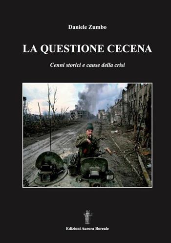 La questione cecena. Cenni storici e cause della crisi - Daniele Zumbo - Libro Aurora Boreale 2012 | Libraccio.it