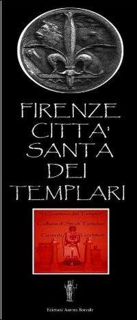 Firenze città santa dei Templari - Luca Monti - Libro Aurora Boreale 2013, I quaderni del tempio | Libraccio.it