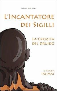 L'Incantatore dei sigilli. La crescita dei Druido - Andrea Passini - Libro Caliel 2013 | Libraccio.it