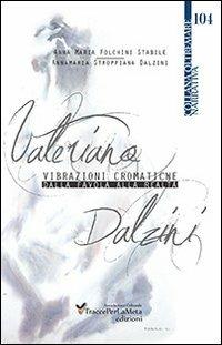 Valeriano Dalzini. Vibrazioni cromatiche. Dalla favola alla realtà - Anna M. Folchini Stabile, Annamaria Stroppiana Dalzini - Libro Ass. Cult. TraccePerLaMeta 2013 | Libraccio.it