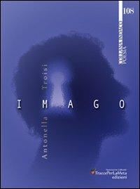 Imago - Antonella Troisi - Libro Ass. Cult. TraccePerLaMeta 2013 | Libraccio.it