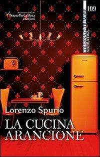 La cucina arancione - Lorenzo Spurio - Libro Ass. Cult. TraccePerLaMeta 2013 | Libraccio.it
