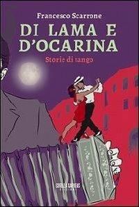 Di lama e d'ocarina. Storie di tango - Francesco Scarrone - Libro Gorilla Sapiens 2012, Scarto | Libraccio.it