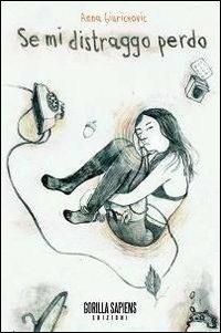 Se mi distraggo perdo - Anna Giurickovic - Libro Gorilla Sapiens 2013, Scarto | Libraccio.it