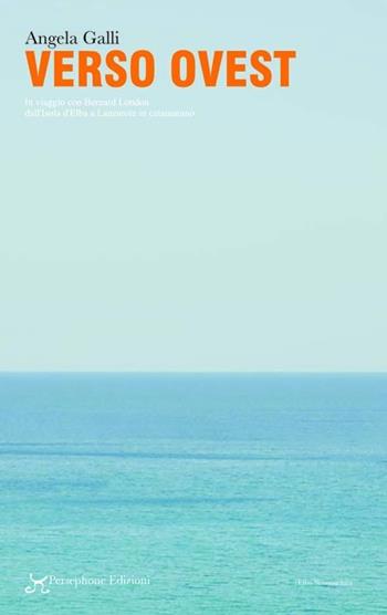 Verso ovest. In viaggio con Bernard London dall'isola d'Elba a Lanzarote in catamarano - Angela Galli - Libro Persephone 2012, Elba sconosciuta | Libraccio.it