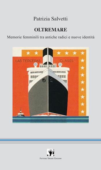 Oltremare. Memorie femminili tra antiche radici e nuove identità - Patrizia Salvetti - Libro Fattore Umano 2016 | Libraccio.it