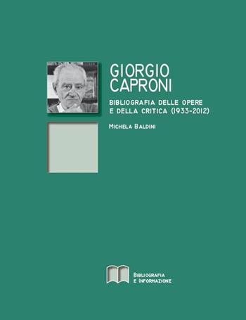 Giorgio Caproni. Bibliografia delle opere e della critica (1933-2012) - Michela Baldini - Libro Bibliografia e Informazione 2013, Quaderni di NBT | Libraccio.it