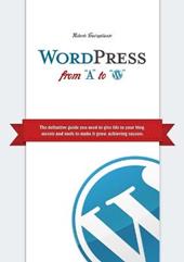 Wordpress from A to W. The definitive guide you need to give life to your blog, secrets and tools to make it grow, achieving success