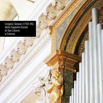 L' organo Serassi (1792-96) della Cappella Ducale di San Liborio a Colorno - Oscar Mischiati - Libro Ass. Culturale G. Serassi 2012 | Libraccio.it