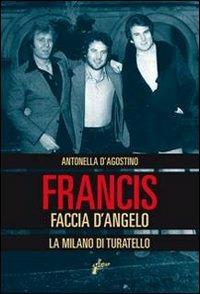 Francis Faccia d'angelo. La Milano di Turatello - Antonella D'Agostino - Libro Milieu 2012, Banditi senza tempo | Libraccio.it
