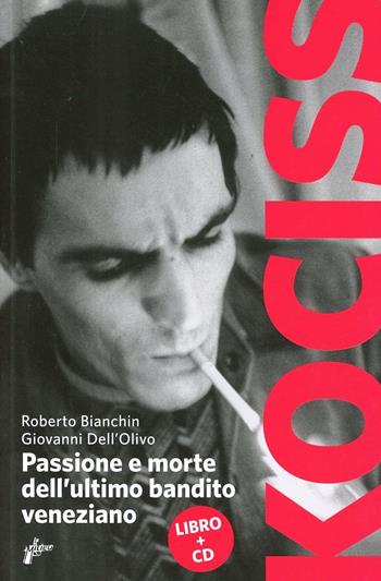 Kociss. Passione e morte dell'ultimo bandito veneziano. Con CD Audio - Giovanni Dell'Olivo, Roberto Bianchin - Libro Milieu 2013, Banditi senza tempo | Libraccio.it