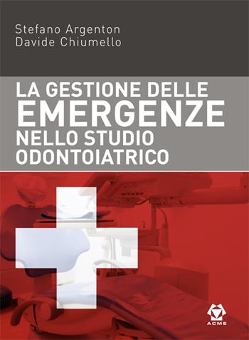 La gestione delle emergenze nello studio odontoiatrico - Stefano Argenton, Davide Chiumello - Libro Acme (Viterbo) 2016 | Libraccio.it