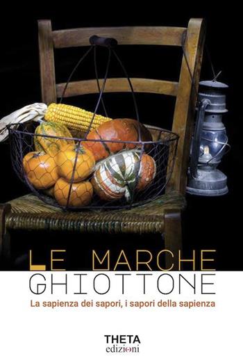 Le Marche Ghiottone. La sapienza dei sapori, i sapori della sapienza  - Libro Theta 2022 | Libraccio.it
