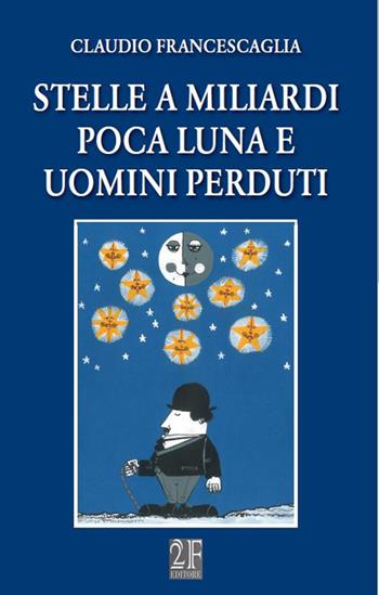 Stelle a miliardi poca luna e uomini perduti - Claudio Francescaglia - Libro 2Feditore 2016, Il giardino dei fiori | Libraccio.it