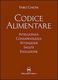 Codice alimentare. Intelligenza, consapevolezza, attenzione, salute - Fabio Ghioni - Libro Foundation1 2012 | Libraccio.it