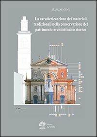 La caratterizzazione dei materiali tradizionali nella conservazione del patrimonio architettonico storico - Elisa Adorni - Libro La Dotta 2012 | Libraccio.it