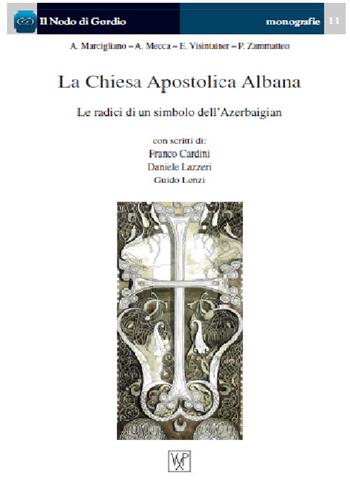 La Chiesa Apostolica Albana. Le radici di un simbolo dell'Azerbaigian - Franco Cardini, Daniele Lazzeri, Guido Lenzi - Libro Centro Studi Vox Populi 2014 | Libraccio.it