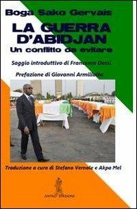 La guerra d'Abidjan. Un conflitto da evitare - Boga Sako Gervais - Libro Anteo (Cavriago) 2012, Continenti | Libraccio.it